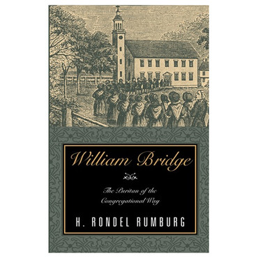 WILLIAM BRIDGE: The Puritan of the Congregational Way